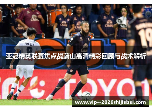 亚冠精英联赛焦点战蔚山高清精彩回顾与战术解析