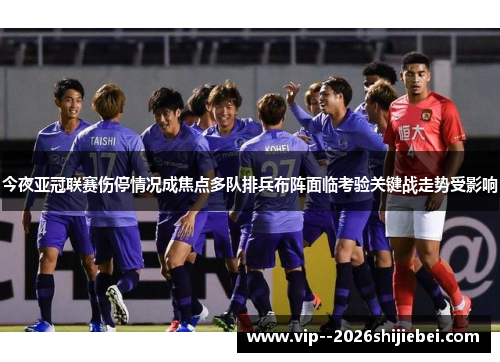 今夜亚冠联赛伤停情况成焦点多队排兵布阵面临考验关键战走势受影响